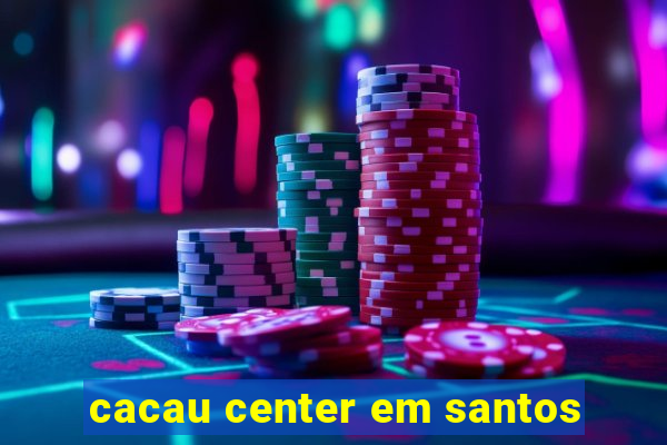 cacau center em santos